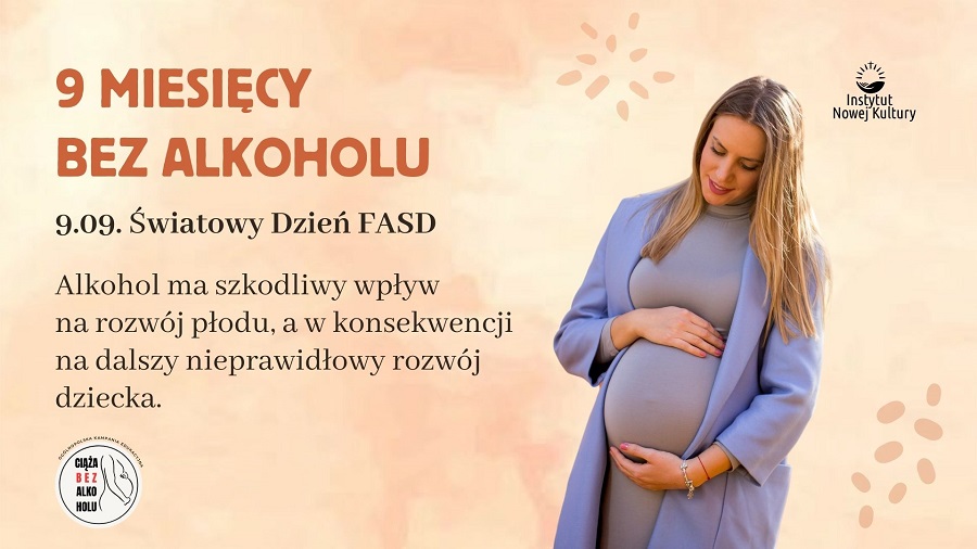 Plakat informacyjny dot. Światowego Dnia FAS. Na nim między innymi hasło 9 miesięcy bez Alkoholu oraz tekst Alkohol ma szkodliwy wpływ na rozwój płodu, a w konsekwencji na dalszy nieprawidłowy rozwój dziecka.